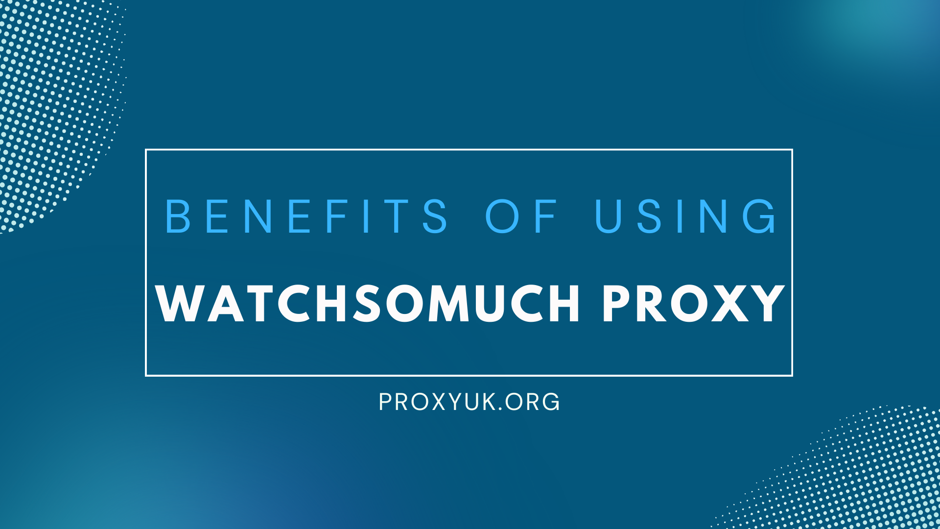 Benefits of using WatchSoMuch Proxy