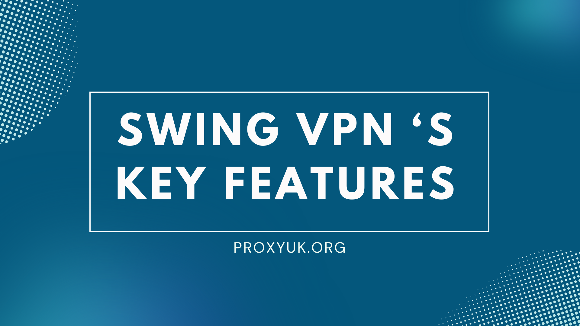 Swing VPN ‘s Key Features