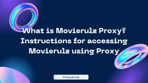 What is Movierulz Proxy? Instructions for accessing Movierulz using Proxy