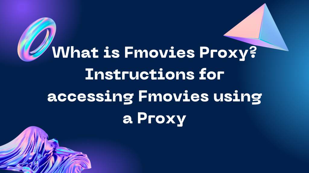 What is Fmovies Proxy? Instructions for accessing Fmovies using a Proxy
