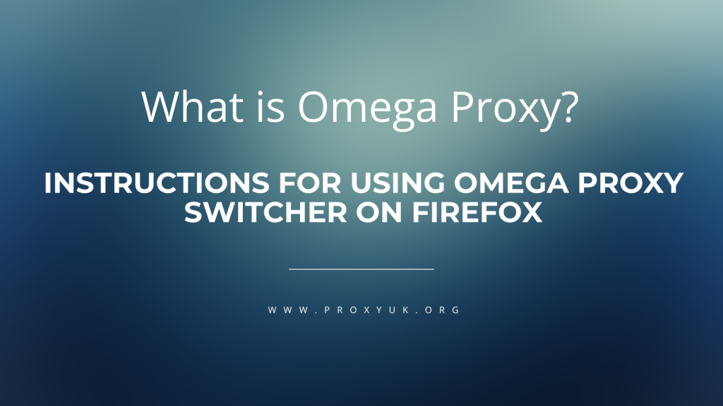What is Omega Proxy? Instructions for using Omega Proxy Switcher on Firefox