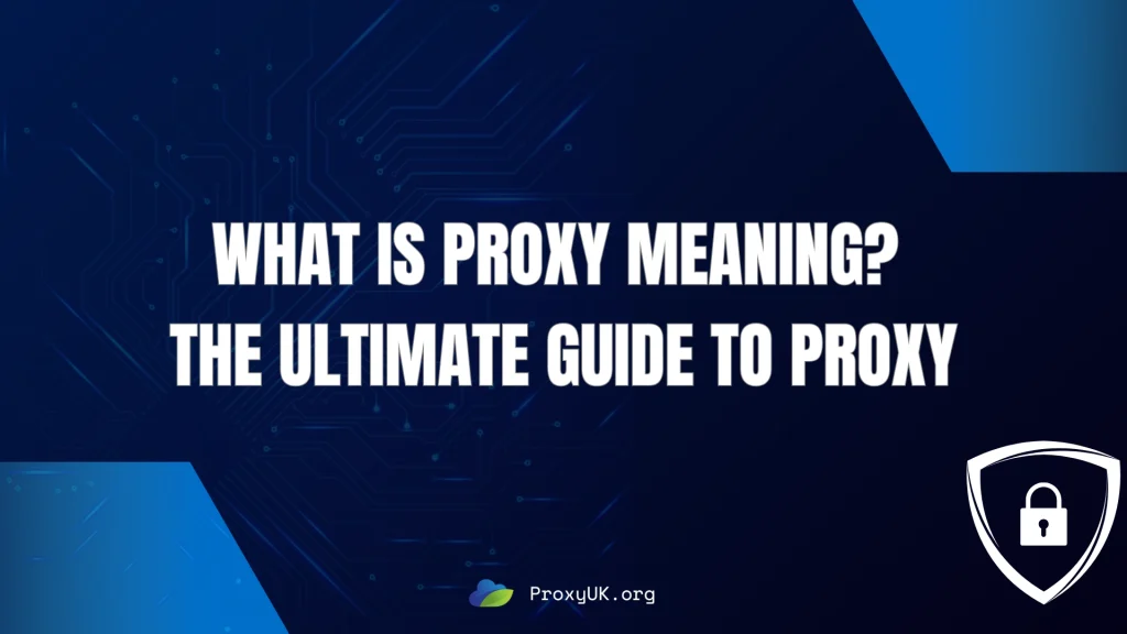 What is proxy meaning? The ultimate guide to proxy