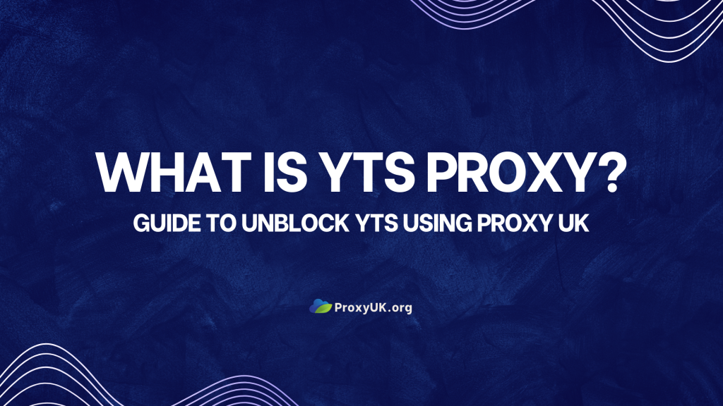 What is YTS proxy? Guide to unblock YTS using Proxy UK