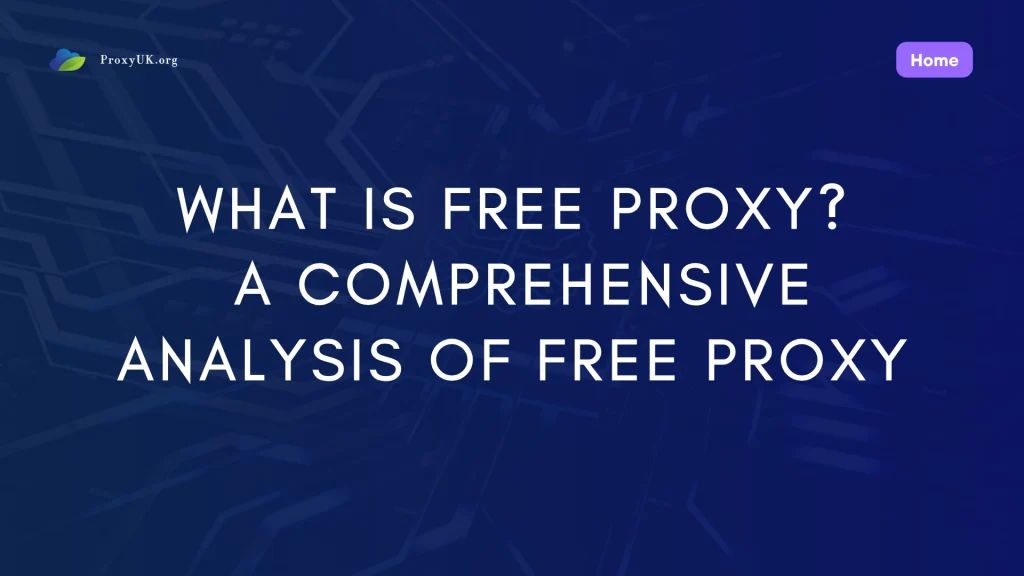 What is Free proxy? A Comprehensive Analysis of free proxy