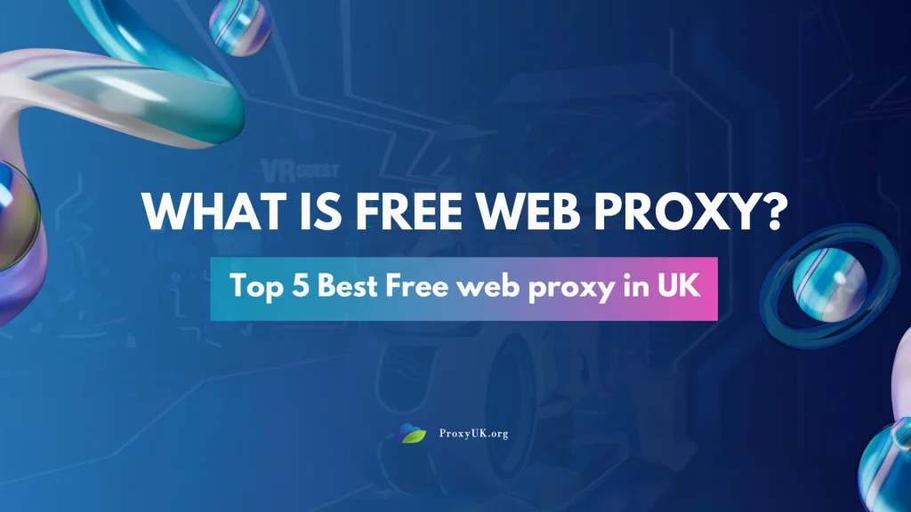 What is free web proxy? Top 5 Best Free web proxy in UK